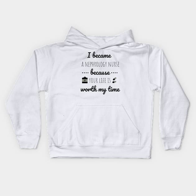 I Became A Nephrology Nurse Because Your Life Is Worth My Time - Nurses day Kids Hoodie by Petalprints